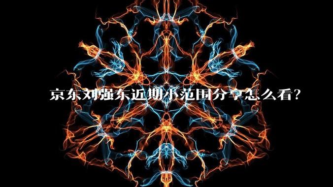 京东刘强东近期小范围分享怎么看？